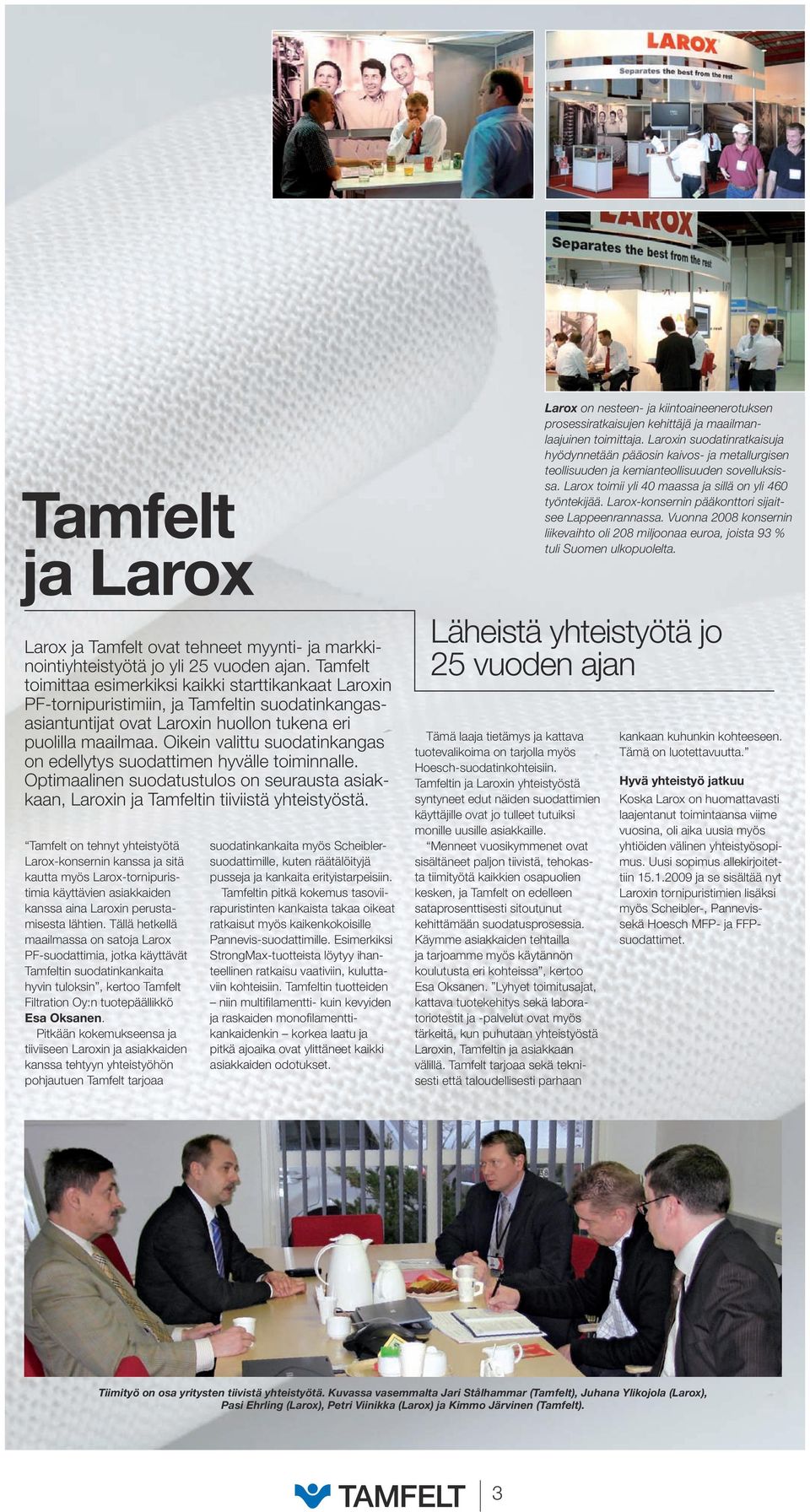 Oikein valittu suodatinkangas on edellytys suodattimen hyvälle toiminnalle. Optimaalinen suodatustulos on seurausta asiakkaan, Laroxin ja Tamfeltin tiiviistä yhteistyöstä.