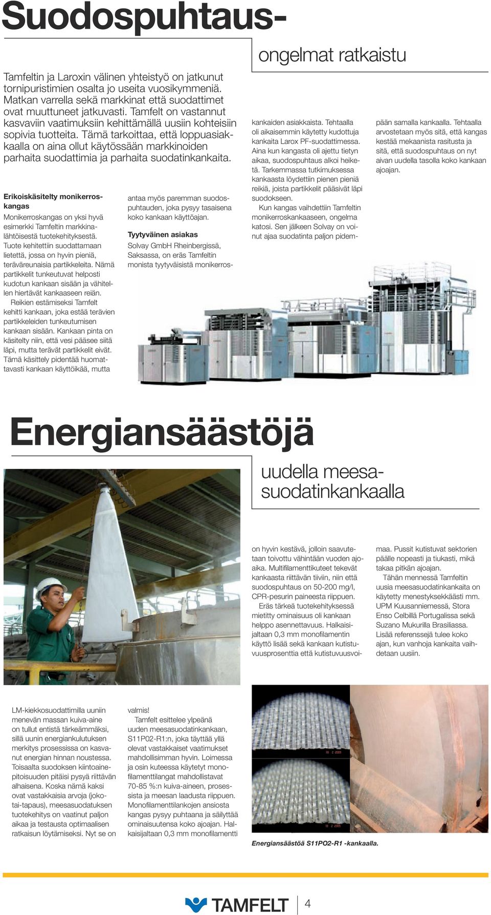 Tämä tarkoittaa, että loppuasiakkaalla on aina ollut käytössään markkinoiden parhaita suodattimia ja parhaita suodatinkankaita.