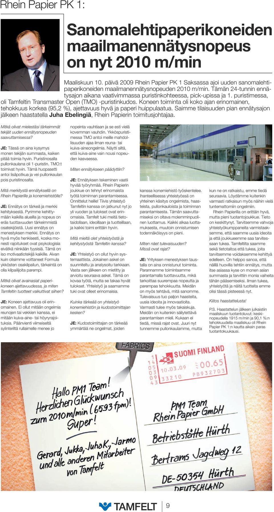 puristimessa, oli Tamfeltin Transmaster Open (TMO) -puristinkudos. Koneen toiminta oli koko ajan erin omainen, tehokkuus korkea (95,2 %), ajettavuus hyvä ja paperi huippulaatua.