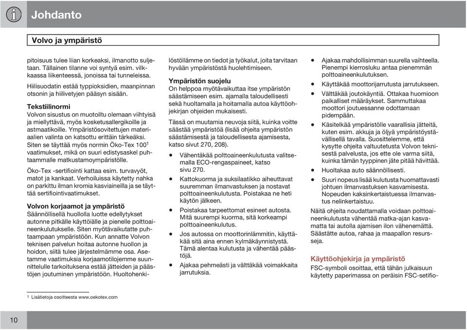 Tekstiilinormi Volvon sisustus on muotoiltu olemaan viihtyisä ja miellyttävä, myös kosketusallergikoille ja astmaatikoille. Ympäristösovitettujen materiaalien valinta on katsottu erittäin tärkeäksi.