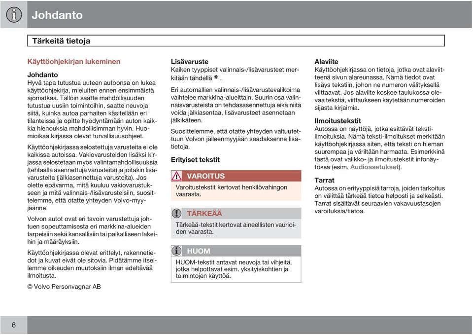 hyvin. Huomioikaa kirjassa olevat turvallisuusohjeet. Käyttöohjekirjassa selostettuja varusteita ei ole kaikissa autoissa.