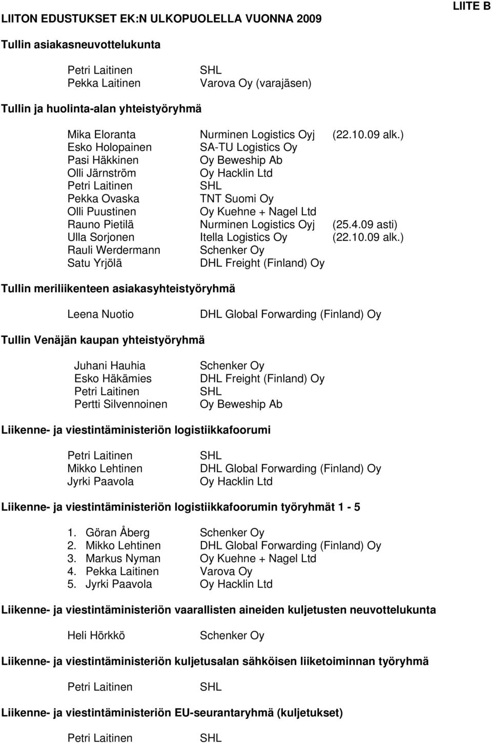 ) Rauli Werdermann Satu Yrjölä DHL Freight (Finland) Oy Tullin meriliikenteen asiakasyhteistyöryhmä Leena Nuotio DHL Global Forwarding (Finland) Oy Tullin Venäjän kaupan yhteistyöryhmä Juhani Hauhia
