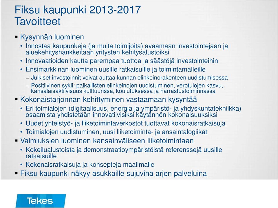 sykli: paikallisten elinkeinojen uudistuminen, verotulojen kasvu, kansalaisaktiivisuus kulttuurissa, koulutuksessa ja harrastustoiminnassa Kokonaistarjonnan kehittyminen vastaamaan kysyntää Eri