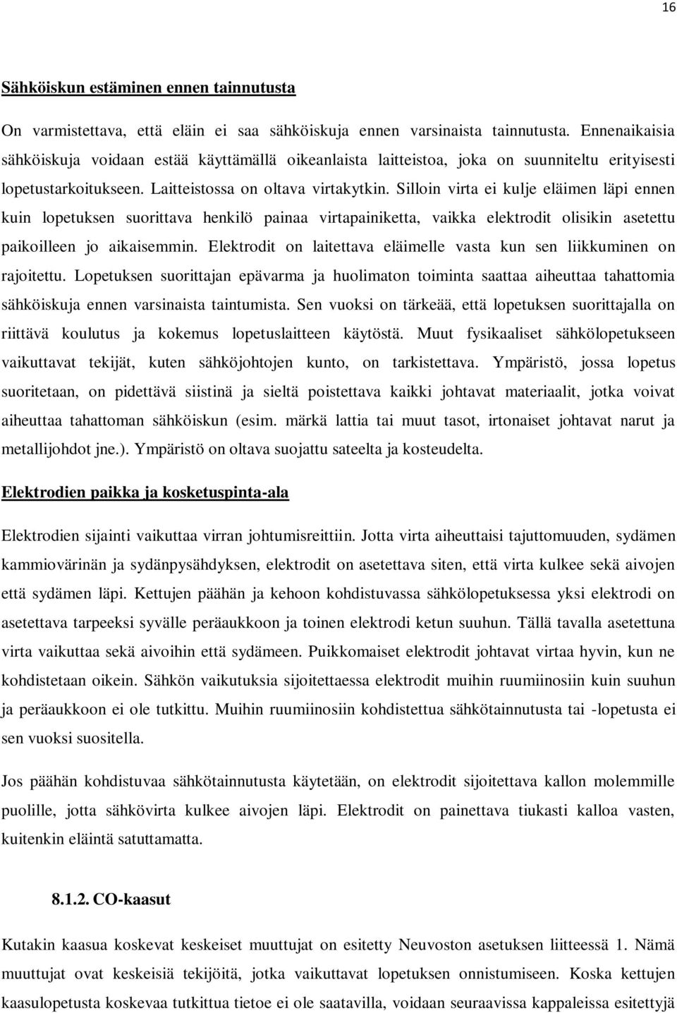 Silloin virta ei kulje eläimen läpi ennen kuin lopetuksen suorittava henkilö painaa virtapainiketta, vaikka elektrodit olisikin asetettu paikoilleen jo aikaisemmin.