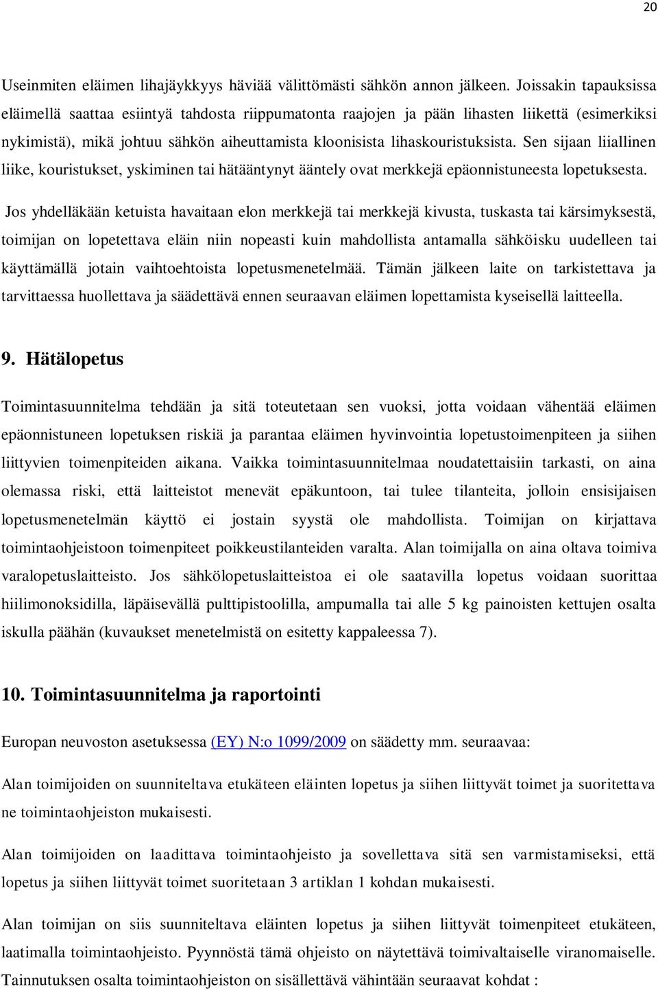 Sen sijaan liiallinen liike, kouristukset, yskiminen tai hätääntynyt ääntely ovat merkkejä epäonnistuneesta lopetuksesta.