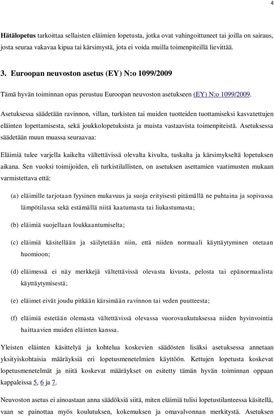 Asetuksessa säädetään ravinnon, villan, turkisten tai muiden tuotteiden tuottamiseksi kasvatettujen eläinten lopettamisesta, sekä joukkolopetuksista ja muista vastaavista toimenpiteistä.