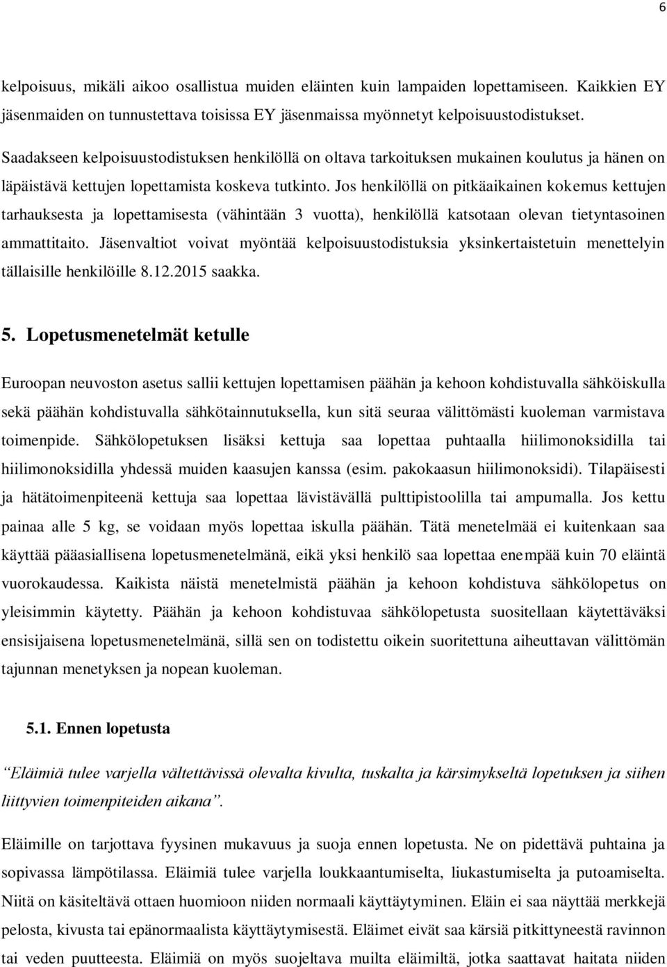 Jos henkilöllä on pitkäaikainen kokemus kettujen tarhauksesta ja lopettamisesta (vähintään 3 vuotta), henkilöllä katsotaan olevan tietyntasoinen ammattitaito.