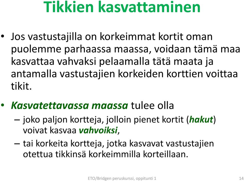 Kasvatettavassa maassa tulee olla joko paljon kortteja, jolloin pienet kortit (hakut) voivat kasvaa vahvoiksi,