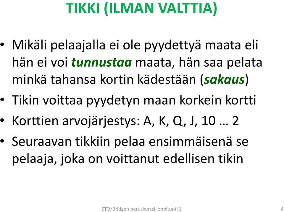 maan korkein kortti Korttien arvojärjestys: A, K, Q, J, 10 2 Seuraavan tikkiin pelaa