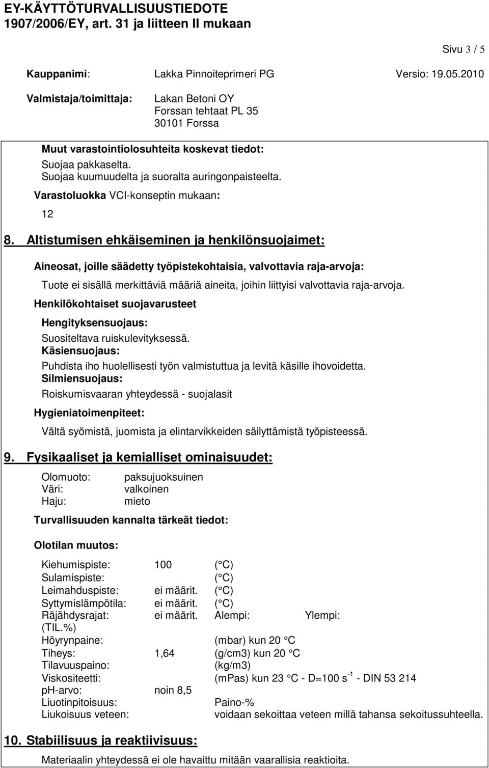 raja-arvoja. Henkilökohtaiset suojavarusteet Hengityksensuojaus: Suositeltava ruiskulevityksessä. Käsiensuojaus: Puhdista iho huolellisesti työn valmistuttua ja levitä käsille ihovoidetta.