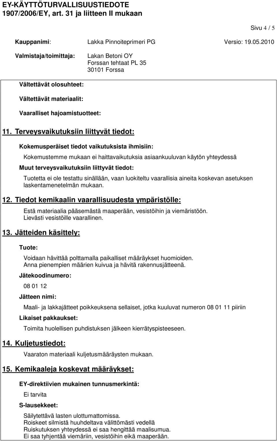 tiedot: Tuotetta ei ole testattu sinällään, vaan luokiteltu vaarallisia aineita koskevan asetuksen laskentamenetelmän mukaan. 12.