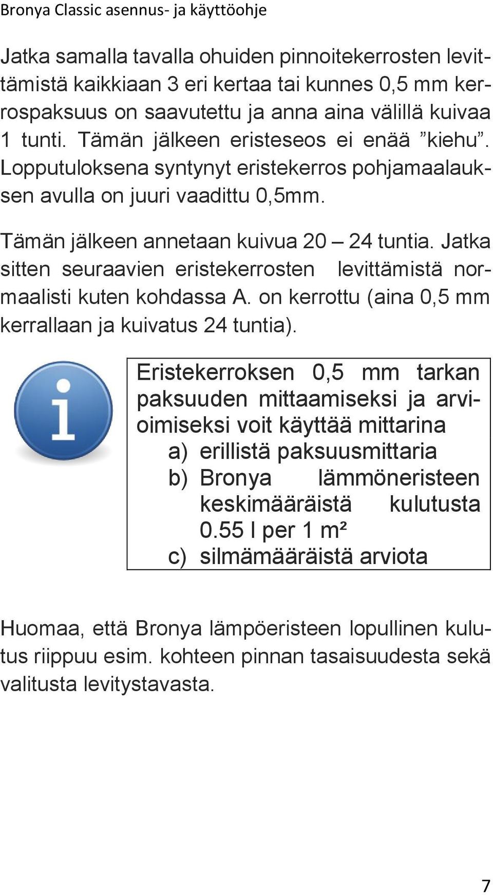 Jatka sitten seuraavien eristekerrosten levittämistä normaalisti kuten kohdassa A. on kerrottu (aina 0,5 mm kerrallaan ja kuivatus 24 tuntia).