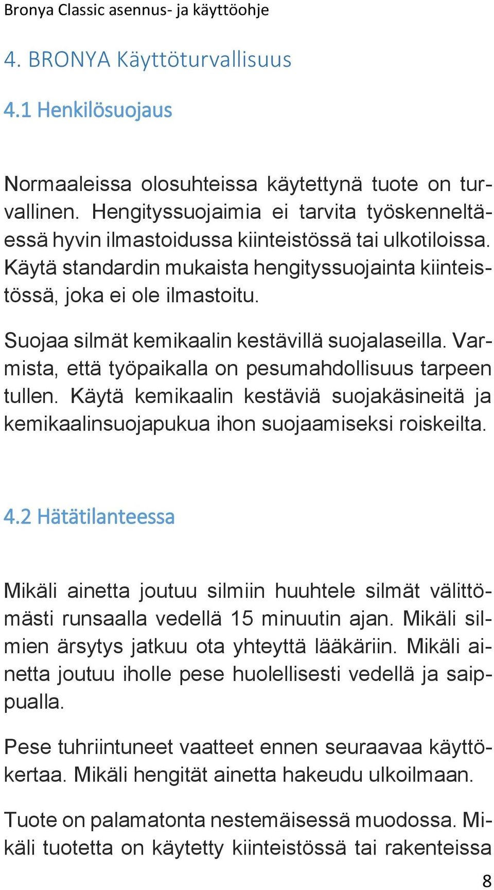 Suojaa silmät kemikaalin kestävillä suojalaseilla. Varmista, että työpaikalla on pesumahdollisuus tarpeen tullen.