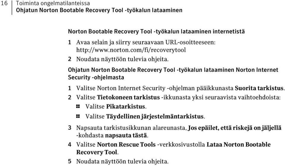 Ohjatun Norton Bootable Recovery Tool -työkalun lataaminen Norton Internet Security -ohjelmasta 1 Valitse Norton Internet Security -ohjelman pääikkunasta Suorita tarkistus.