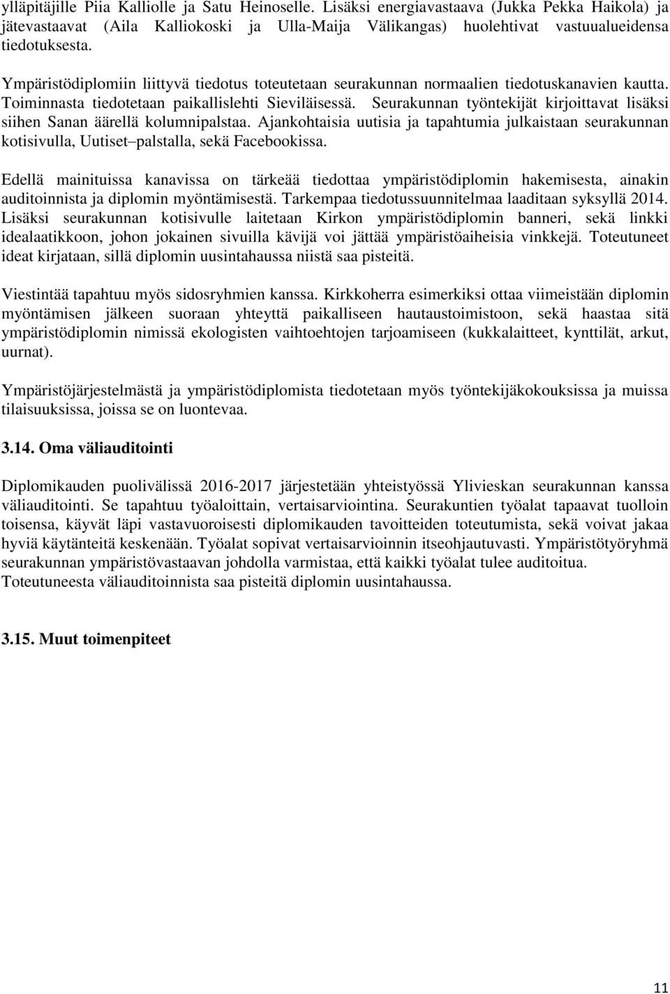 Seurakunnan työntekijät kirjoittavat lisäksi siihen Sanan äärellä kolumnipalstaa. Ajankohtaisia uutisia ja tapahtumia julkaistaan seurakunnan kotisivulla, Uutiset palstalla, sekä Facebookissa.