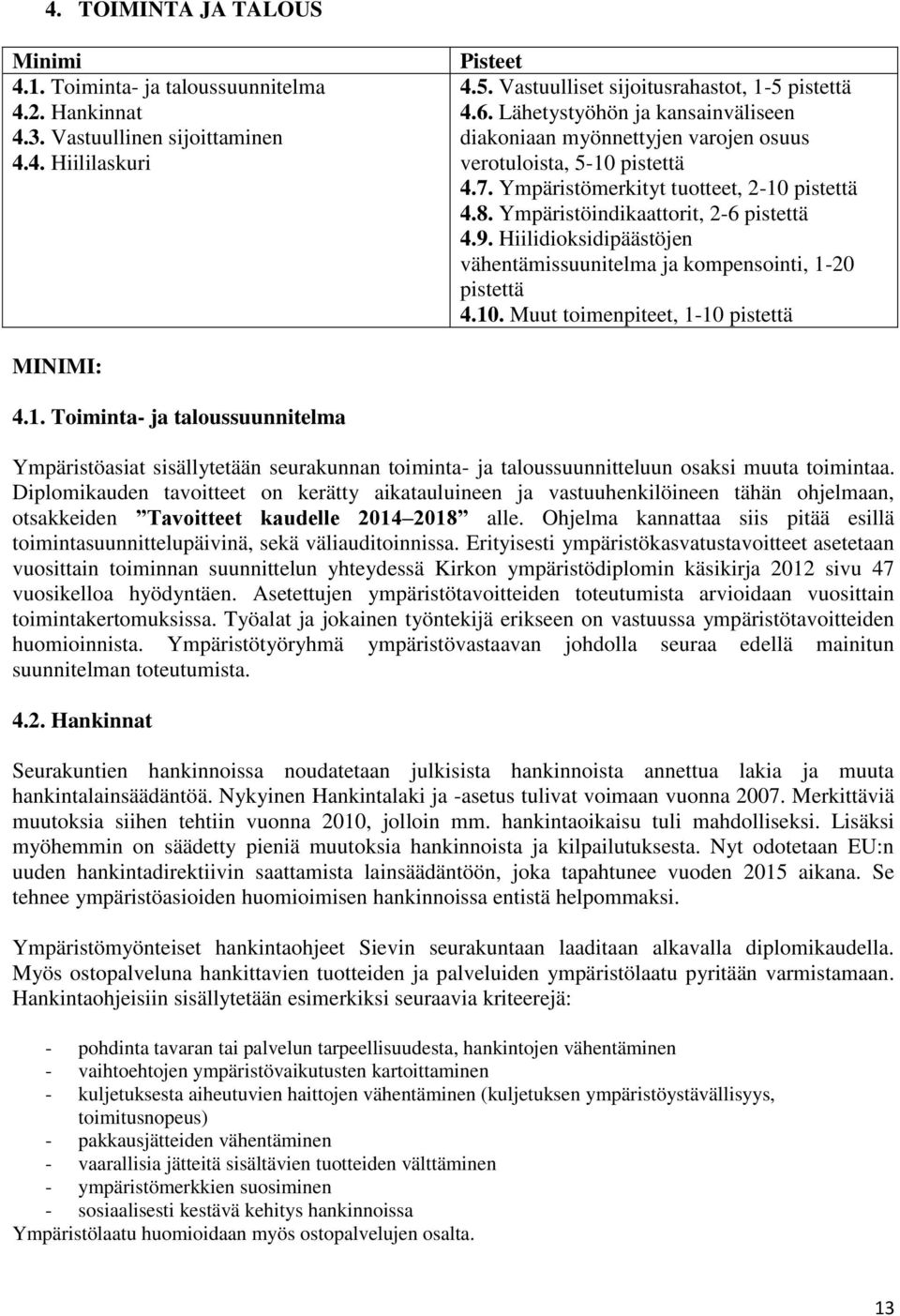 Hiilidioksidipäästöjen vähentämissuunitelma ja kompensointi, 1-20 pistettä 4.10. Muut toimenpiteet, 1-10 pistettä MINIMI: 4.1. Toiminta- ja taloussuunnitelma Ympäristöasiat sisällytetään seurakunnan toiminta- ja taloussuunnitteluun osaksi muuta toimintaa.