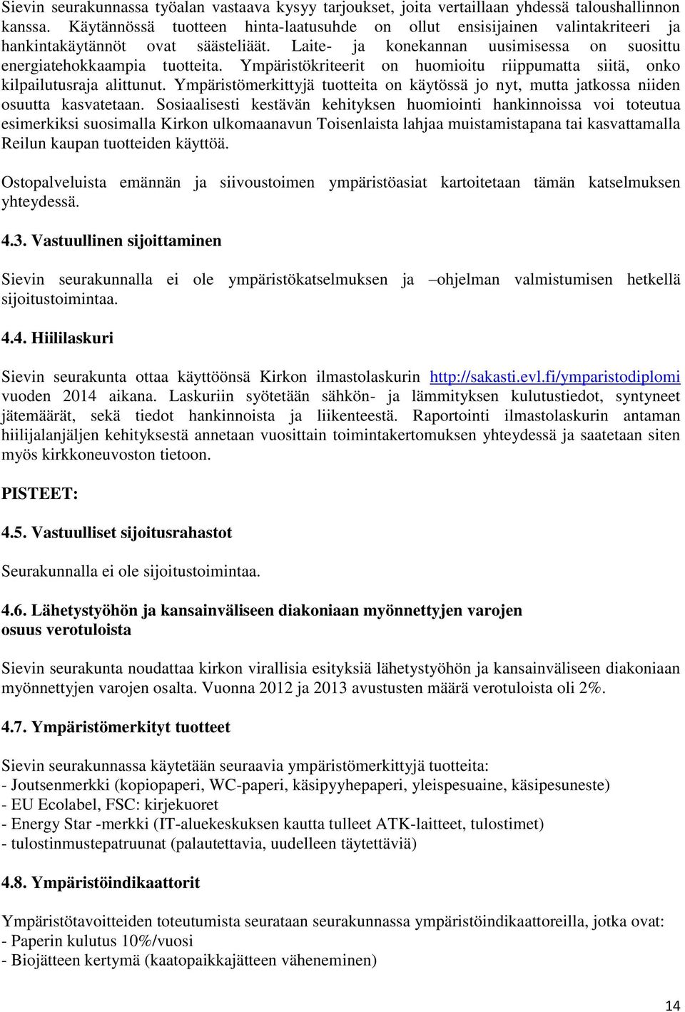 Ympäristökriteerit on huomioitu riippumatta siitä, onko kilpailutusraja alittunut. Ympäristömerkittyjä tuotteita on käytössä jo nyt, mutta jatkossa niiden osuutta kasvatetaan.