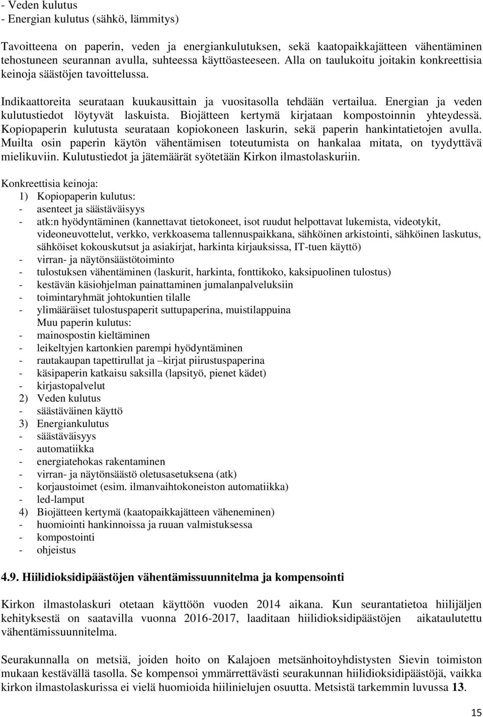Energian ja veden kulutustiedot löytyvät laskuista. Biojätteen kertymä kirjataan kompostoinnin yhteydessä. Kopiopaperin kulutusta seurataan kopiokoneen laskurin, sekä paperin hankintatietojen avulla.