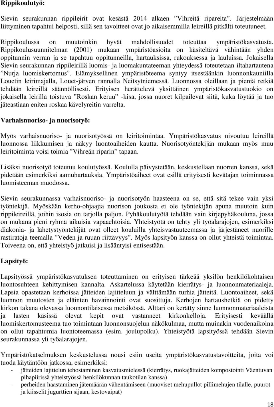Rippikoulusuunnitelman (2001) mukaan ympäristöasioita on käsiteltävä vähintään yhden oppitunnin verran ja se tapahtuu oppitunneilla, hartauksissa, rukouksessa ja lauluissa.