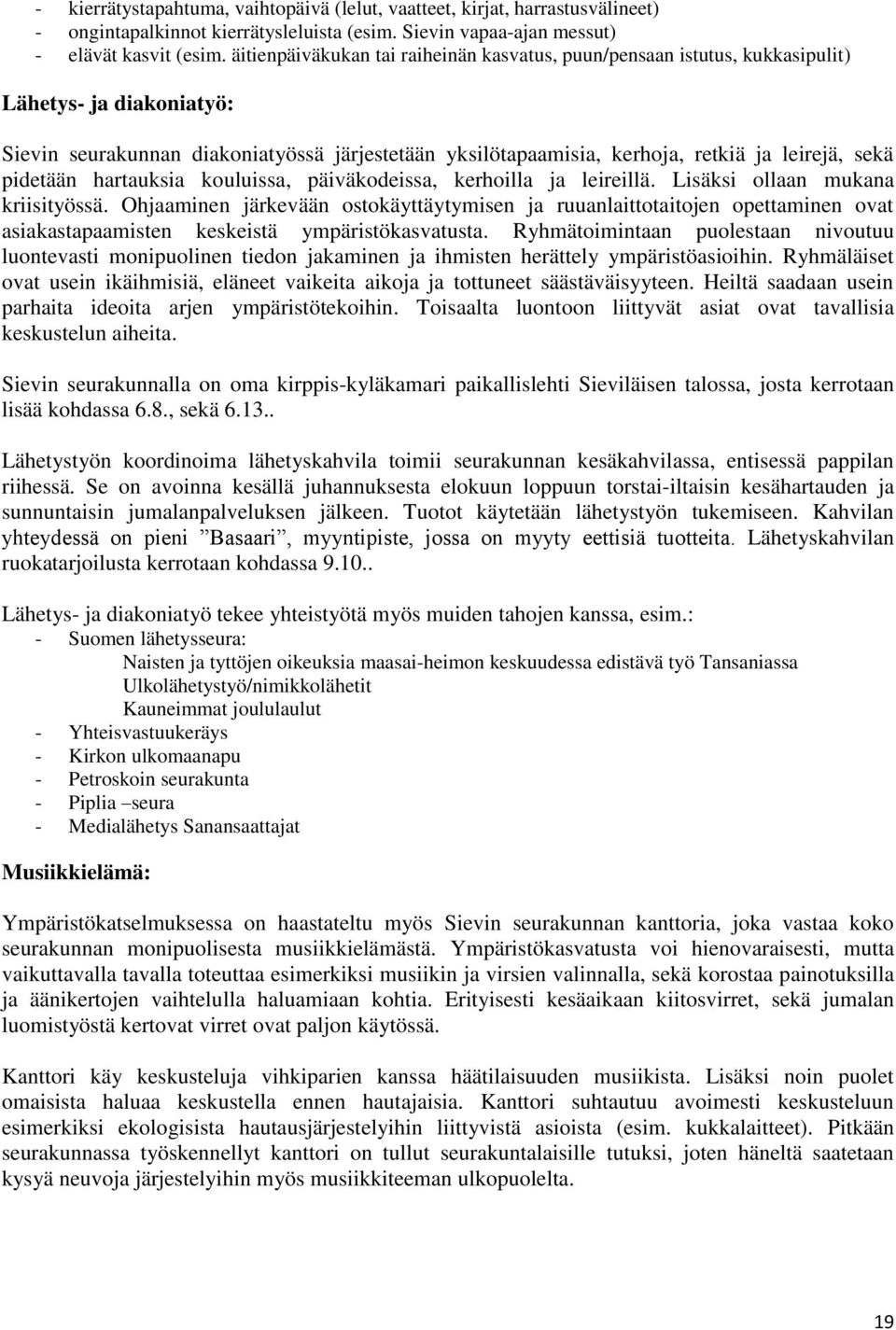 pidetään hartauksia kouluissa, päiväkodeissa, kerhoilla ja leireillä. Lisäksi ollaan mukana kriisityössä.
