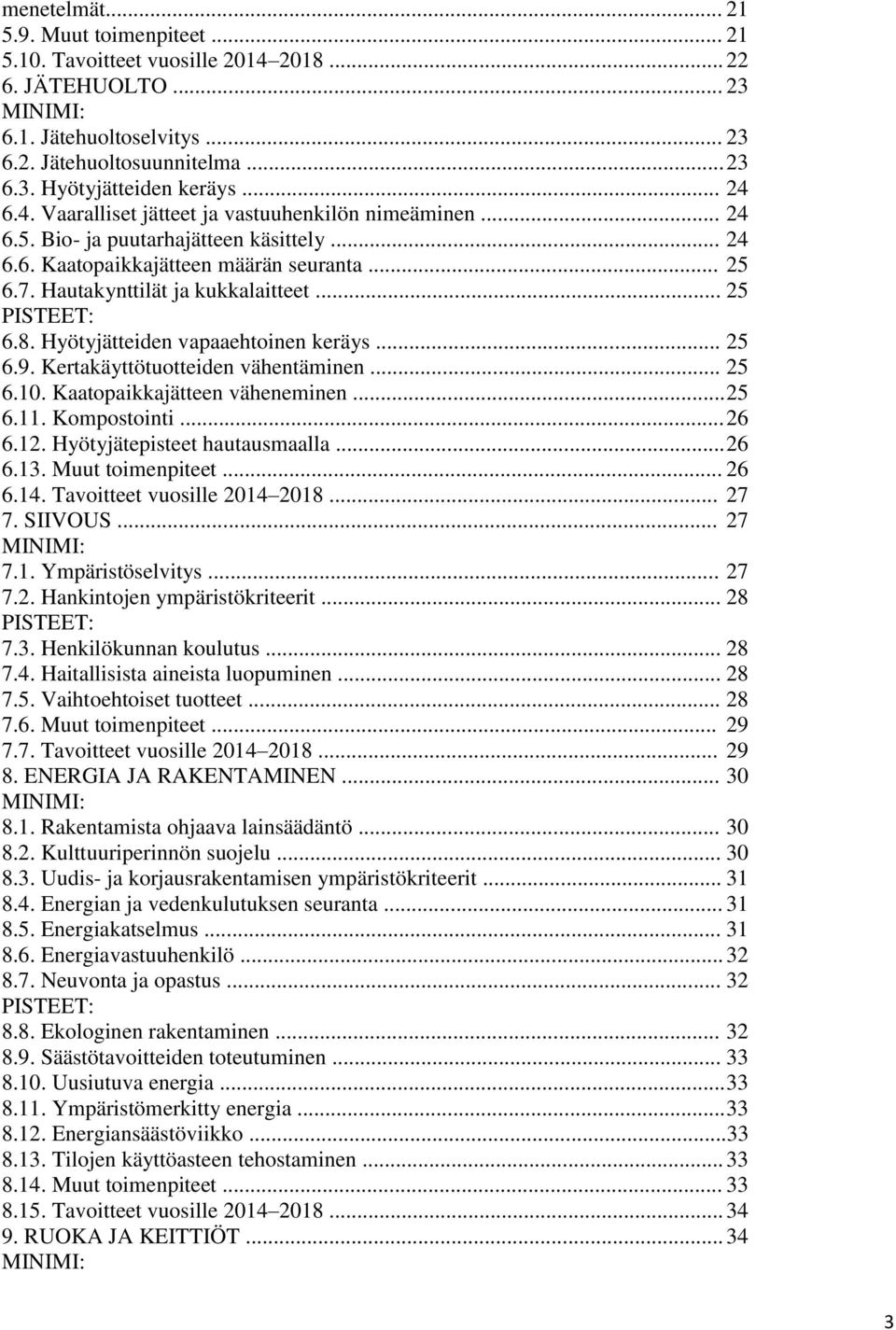 .. 25 PISTEET: 6.8. Hyötyjätteiden vapaaehtoinen keräys... 25 6.9. Kertakäyttötuotteiden vähentäminen... 25 6.10. Kaatopaikkajätteen väheneminen... 25 6.11. Kompostointi... 26 6.12.