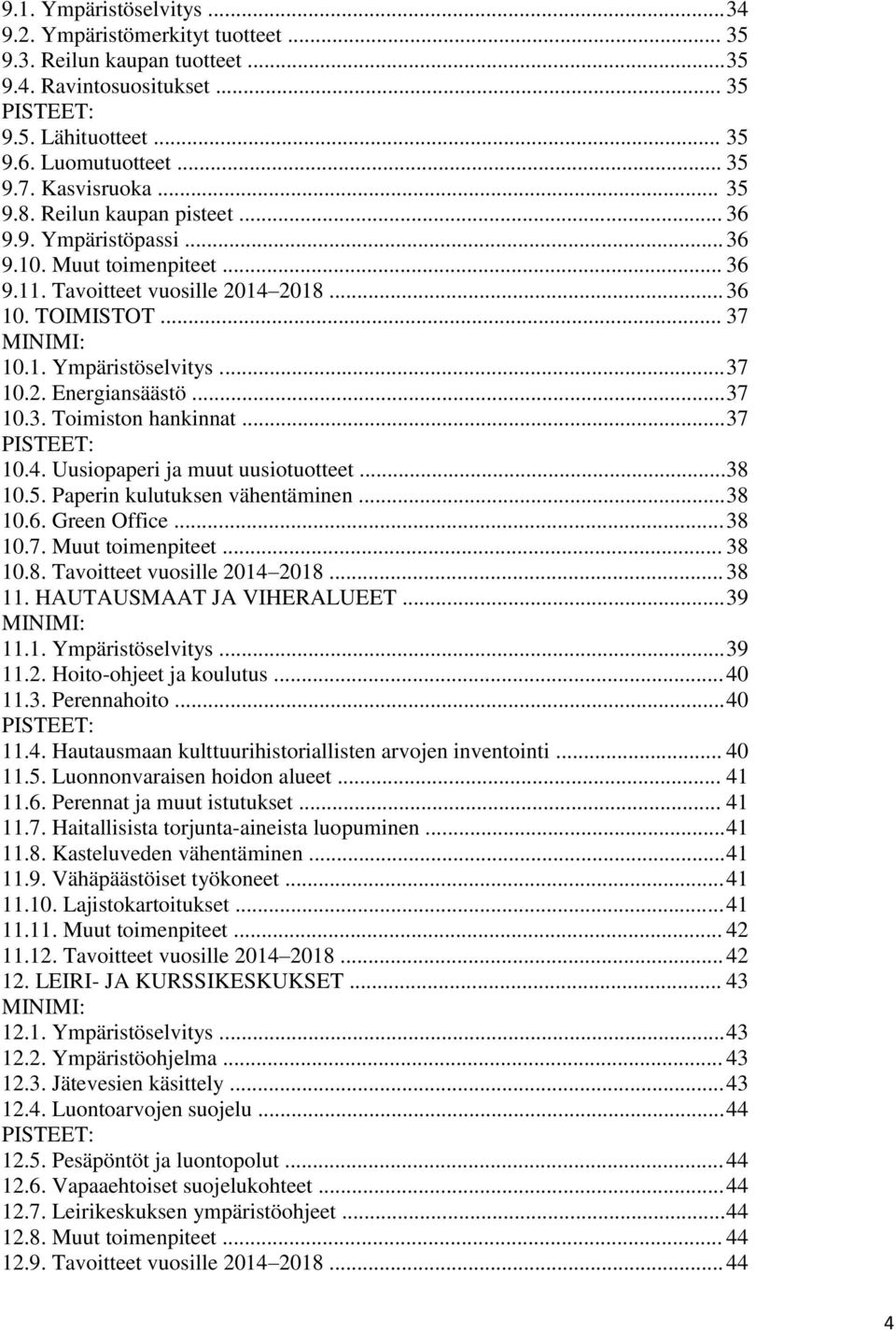 .. 37 10.2. Energiansäästö... 37 10.3. Toimiston hankinnat... 37 PISTEET: 10.4. Uusiopaperi ja muut uusiotuotteet... 38 10.5. Paperin kulutuksen vähentäminen... 38 10.6. Green Office... 38 10.7. Muut toimenpiteet.