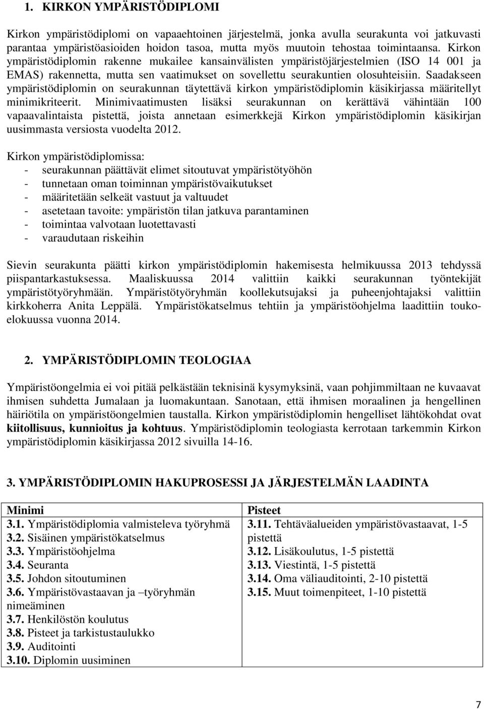 Saadakseen ympäristödiplomin on seurakunnan täytettävä kirkon ympäristödiplomin käsikirjassa määritellyt minimikriteerit.