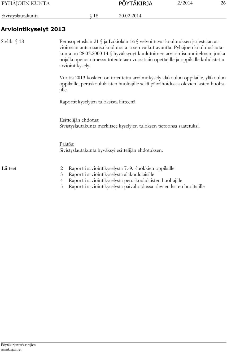 03.2000 14 hyväksynyt koulutoimen arviointisuunnitelman, jonka nojalla opetustoimessa toteutetaan vuosittain opettajille ja oppilaille kohdistettu arviointikysely.