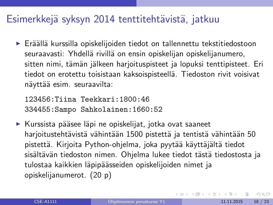 seuraavilta: 123456:Tiina Teekkari:1800:46 334455:Sampo Sahkolainen:1660:52 Kurssista pääsee läpi ne opiskelijat, jotka ovat saaneet harjoitustehtävistä vähintään 1500 pistettä ja tentistä vähintään