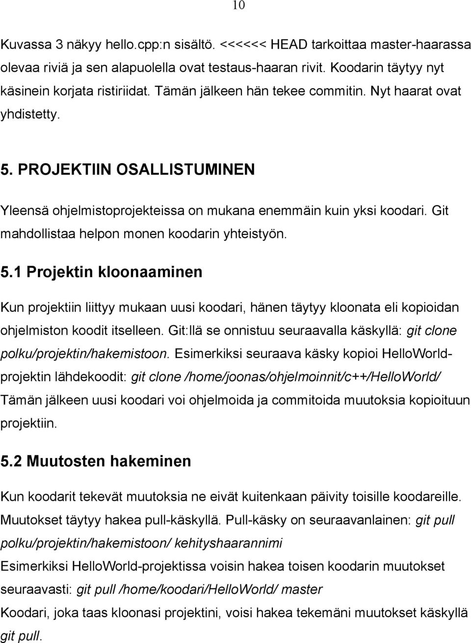 Git mahdollistaa helpon monen koodarin yhteistyön. 5.1 Projektin kloonaaminen Kun projektiin liittyy mukaan uusi koodari, hänen täytyy kloonata eli kopioidan ohjelmiston koodit itselleen.