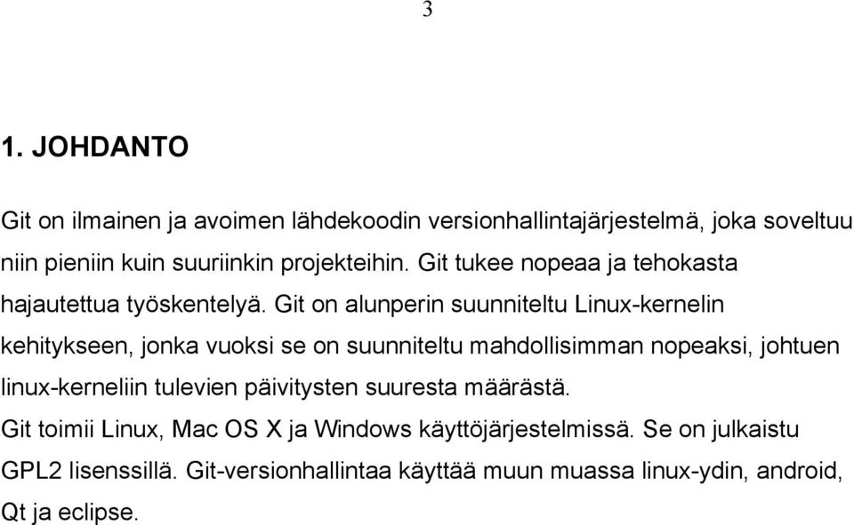 Git on alunperin suunniteltu Linux-kernelin kehitykseen, jonka vuoksi se on suunniteltu mahdollisimman nopeaksi, johtuen