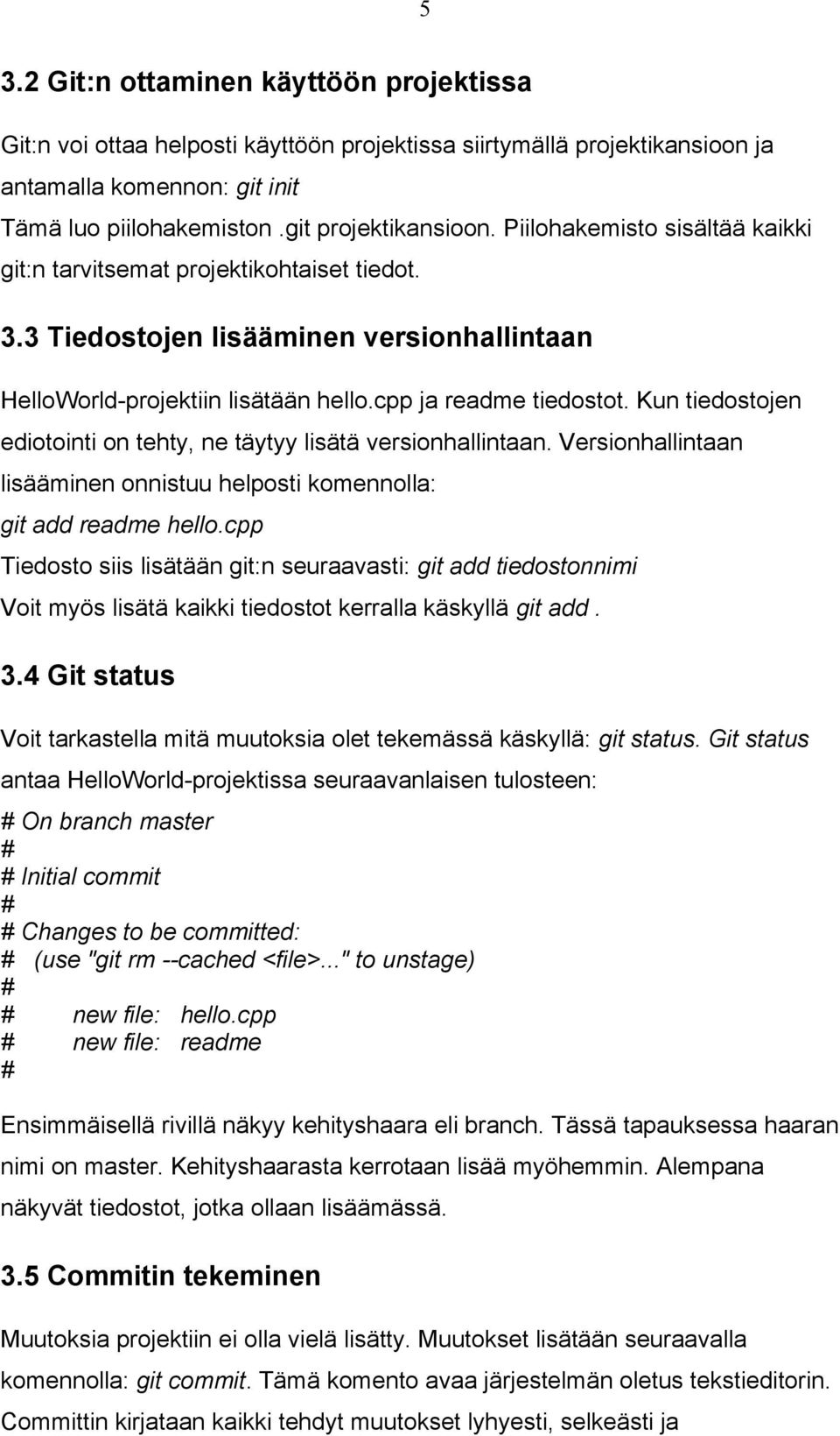 Kun tiedostojen ediotointi on tehty, ne täytyy lisätä versionhallintaan. Versionhallintaan lisääminen onnistuu helposti komennolla: git add readme hello.