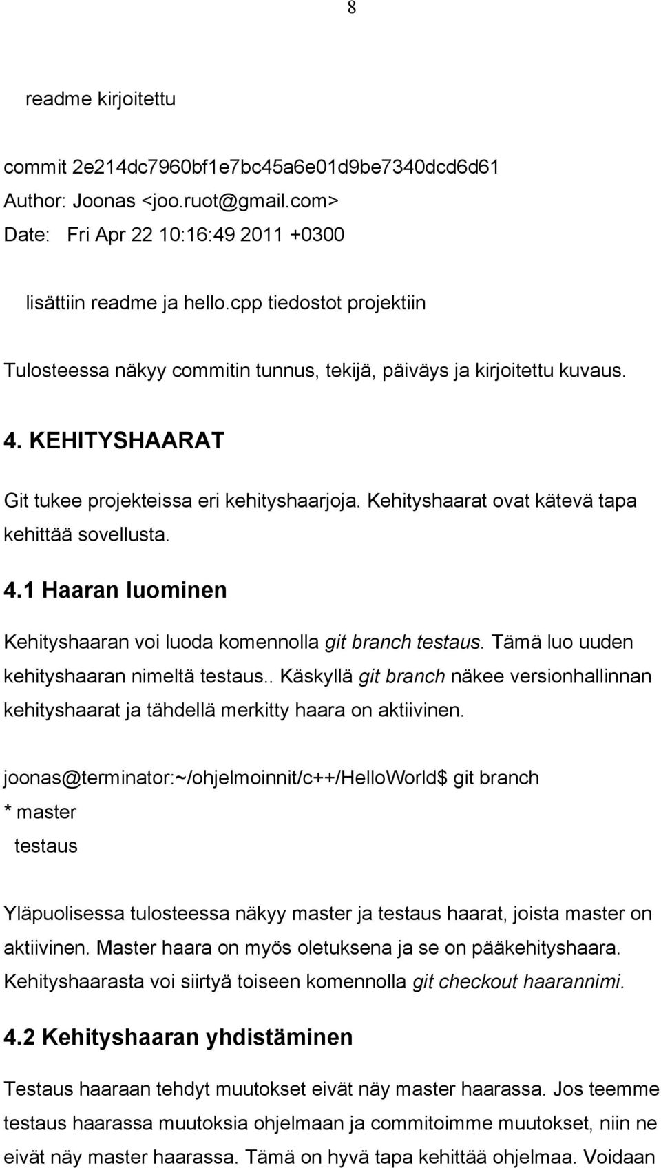 Kehityshaarat ovat kätevä tapa kehittää sovellusta. 4.1 Haaran luominen Kehityshaaran voi luoda komennolla git branch testaus. Tämä luo uuden kehityshaaran nimeltä testaus.