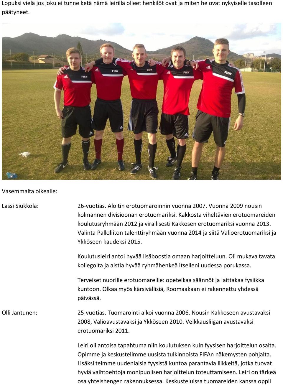 Kakkosta viheltävien erotuomareiden koulutusryhmään 2012 ja virallisesti Kakkosen erotuomariksi vuonna 2013.