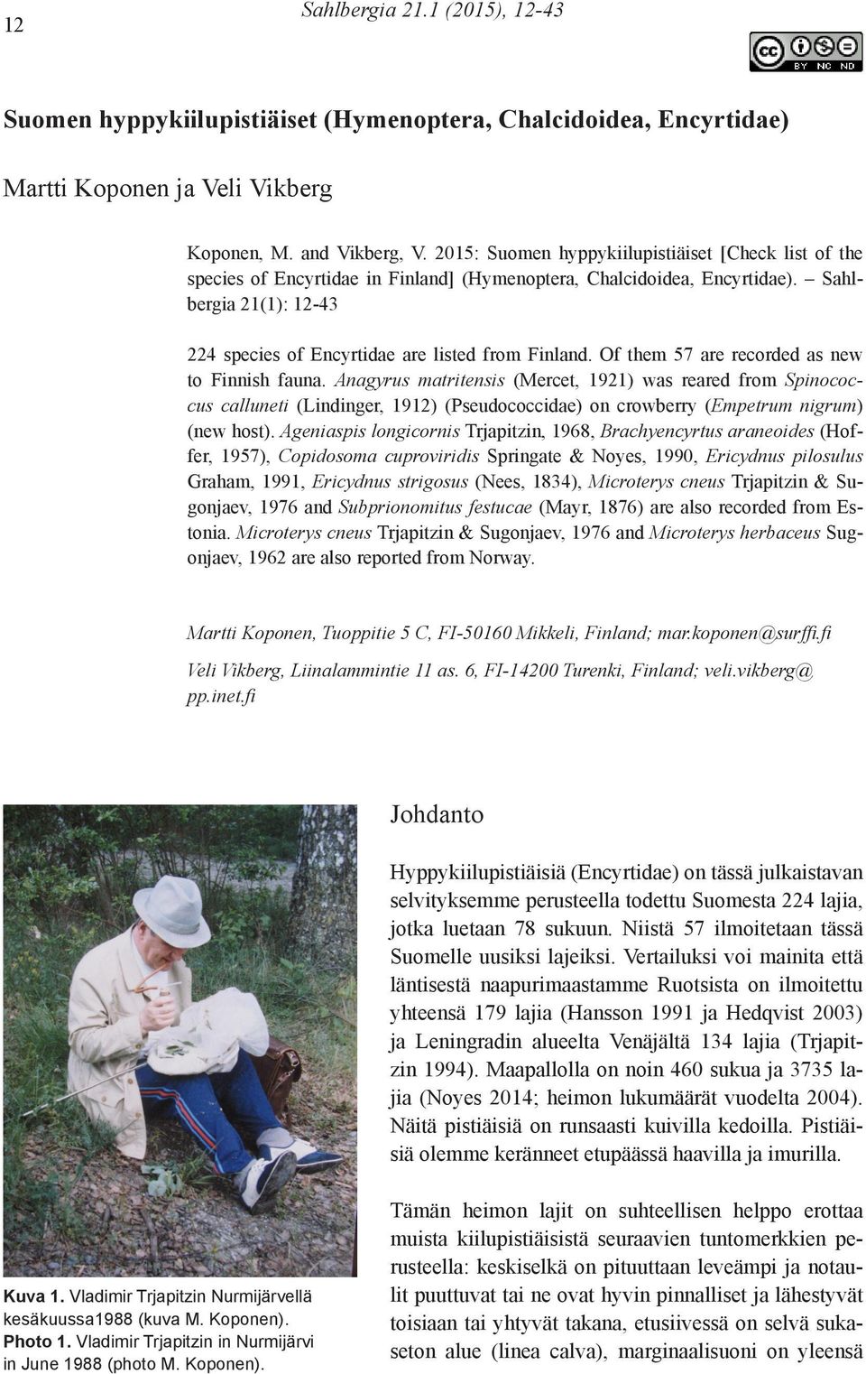 Sahlbergia 21(1): 12-43 224 species of Encyrtidae are listed from Finland. Of them 57 are recorded as new to Finnish fauna.