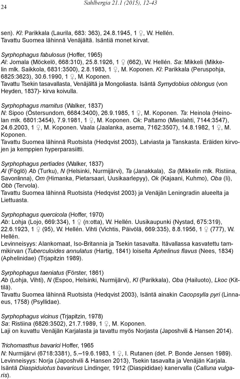 Kl: Parikkala (Peruspohja, 6825:3623), 30.6.1990, 1, M. Koponen. Tavattu Tsekin tasavallasta, Venäjältä ja Mongoliasta. Isäntä Symydobius oblongus (von Heyden, 1837)- kirva koivulla.