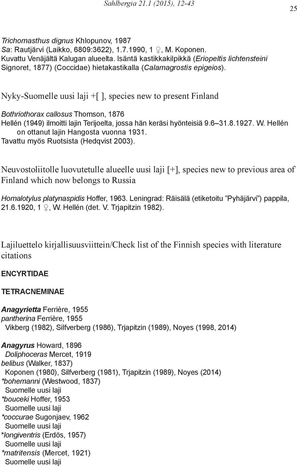 Nyky- +[ ], species new to present Finland Bothriothorax callosus Thomson, 1876 ilmoitti lajin Terijoelta, jossa hän keräsi hyönteisiä 9.6 31.8.1927. W. Hellén on ottanut lajin Hangosta vuonna 1931.