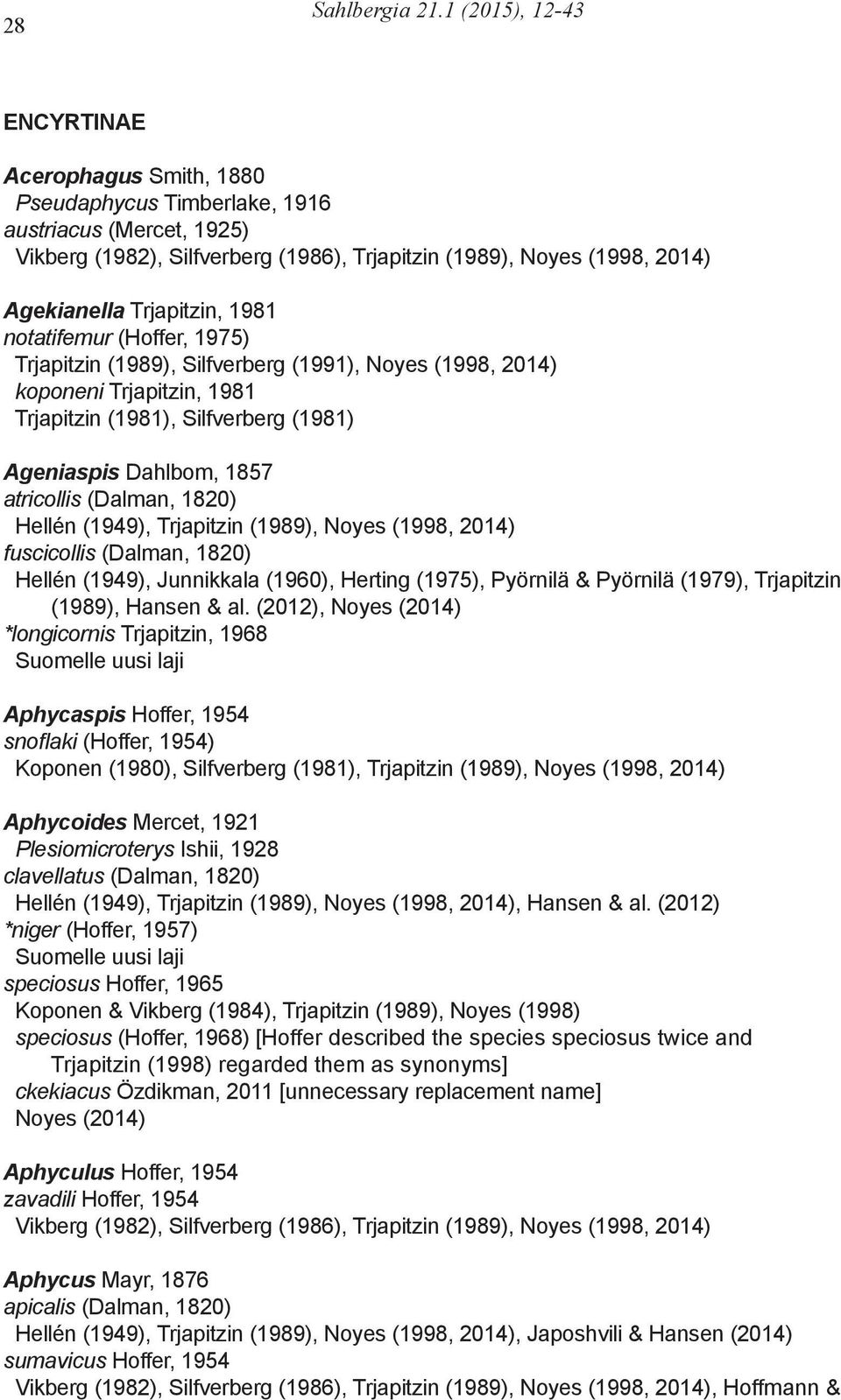 Trjapitzin, 1981 notatifemur (Hoffer, 1975) Trjapitzin (1989), Silfverberg (1991), Noyes (1998, 2014) koponeni Trjapitzin, 1981 Trjapitzin (1981), Silfverberg (1981) Ageniaspis Dahlbom, 1857