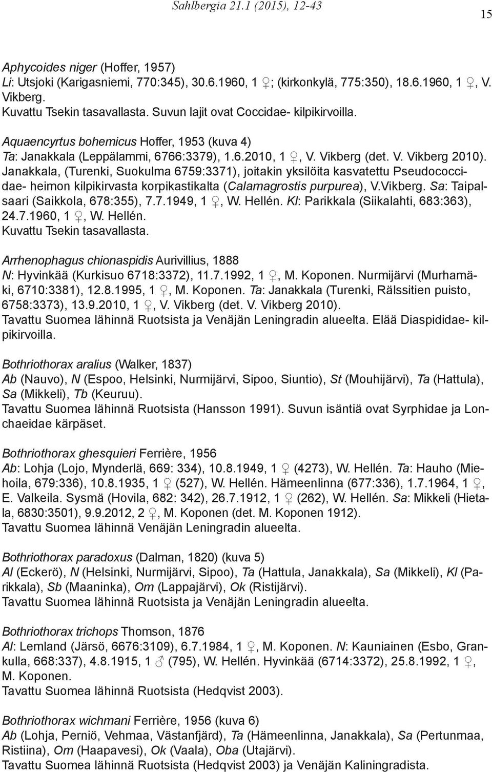 Janakkala, (Turenki, Suokulma 6759:3371), joitakin yksilöita kasvatettu Pseudococcidae- heimon kilpikirvasta korpikastikalta (Calamagrostis purpurea), V.Vikberg.