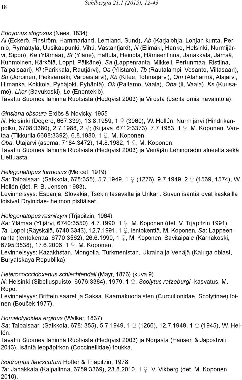 Hanko, Helsinki, Nurmijärvi, Sipoo), Ka (Ylämaa), St (Yläne), Hattula, Heinola, Hämeenlinna, Janakkala, Jämsä, Kuhmoinen, Kärkölä, Loppi, Pälkäne), Sa (Lappenranta, Mikkeli, Pertunmaa, Ristiina,