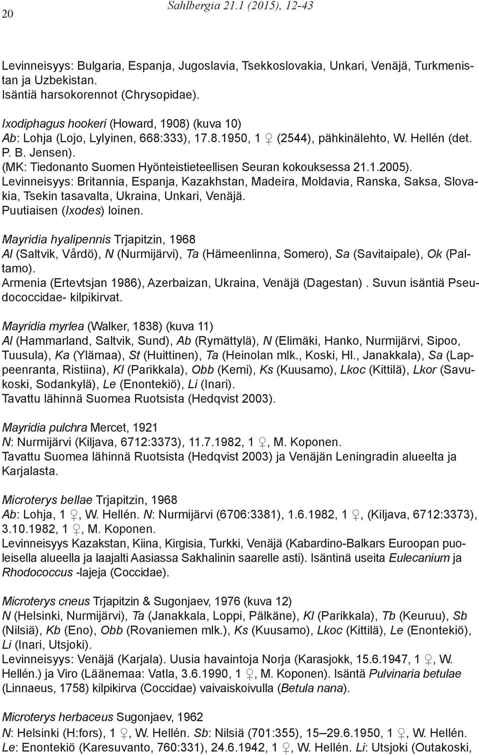 (MK: Tiedonanto Suomen Hyönteistieteellisen Seuran kokouksessa 21.1.2005).