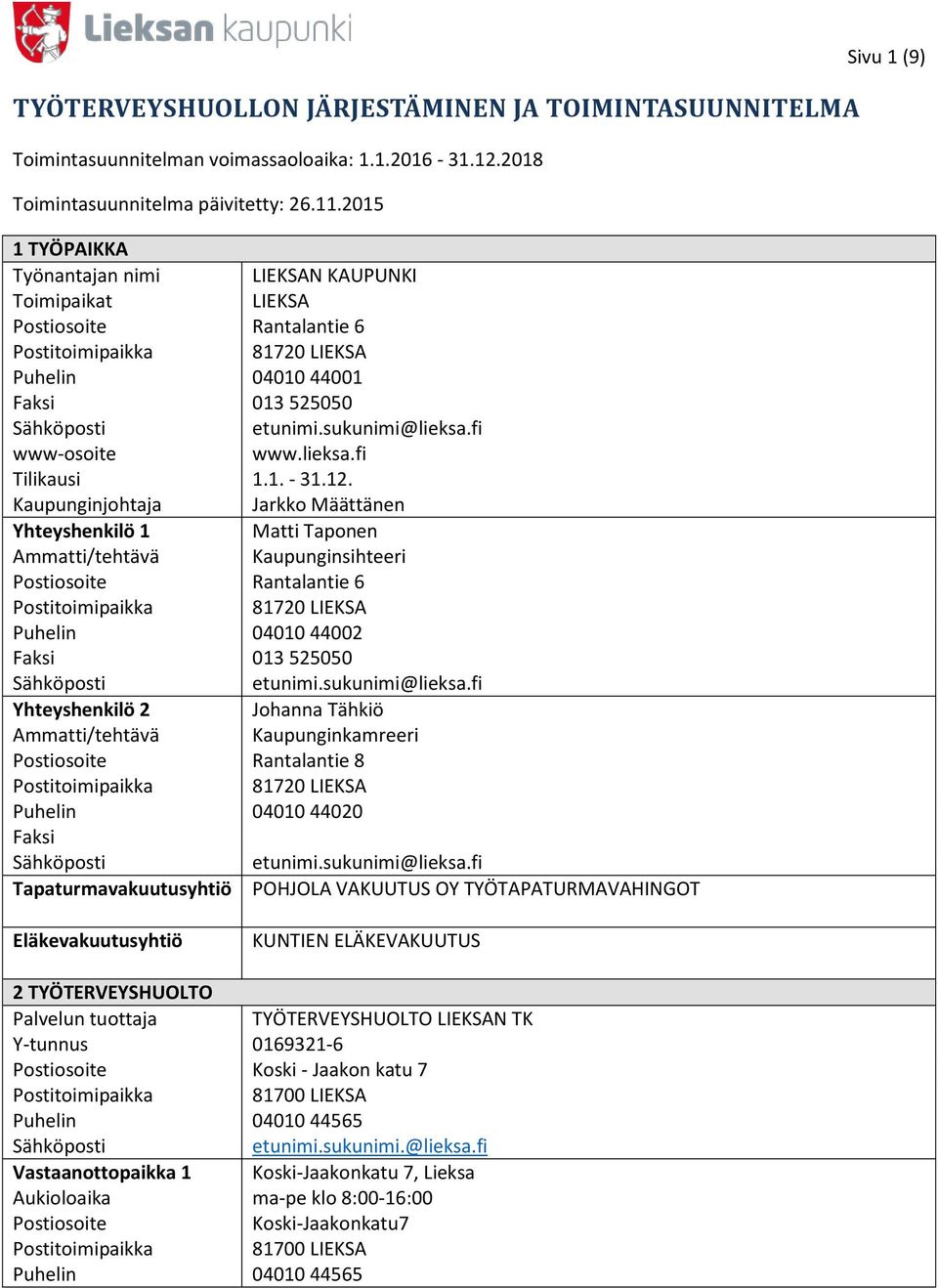 Kaupunginjohtaja Jarkko Määttänen Yhteyshenkilö 1 Matti Taponen Ammatti/tehtävä Kaupunginsihteeri Postiosoite Rantalantie 6 81720 LIEKSA Puhelin 04010 44002 Faksi 013 525050 Yhteyshenkilö 2 Johanna