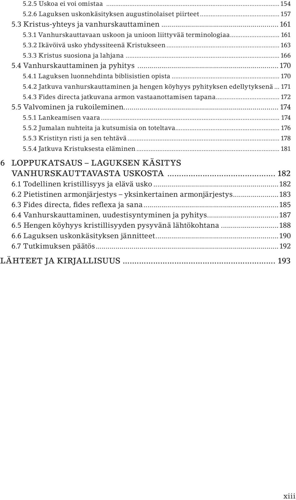 .. 171 5.4.3 Fides directa jatkuvana armon vastaanottamisen tapana... 172 5.5 Valvominen ja rukoileminen... 174 5.5.1 Lankeamisen vaara... 174 5.5.2 Jumalan nuhteita ja kutsumisia on toteltava... 176 5.