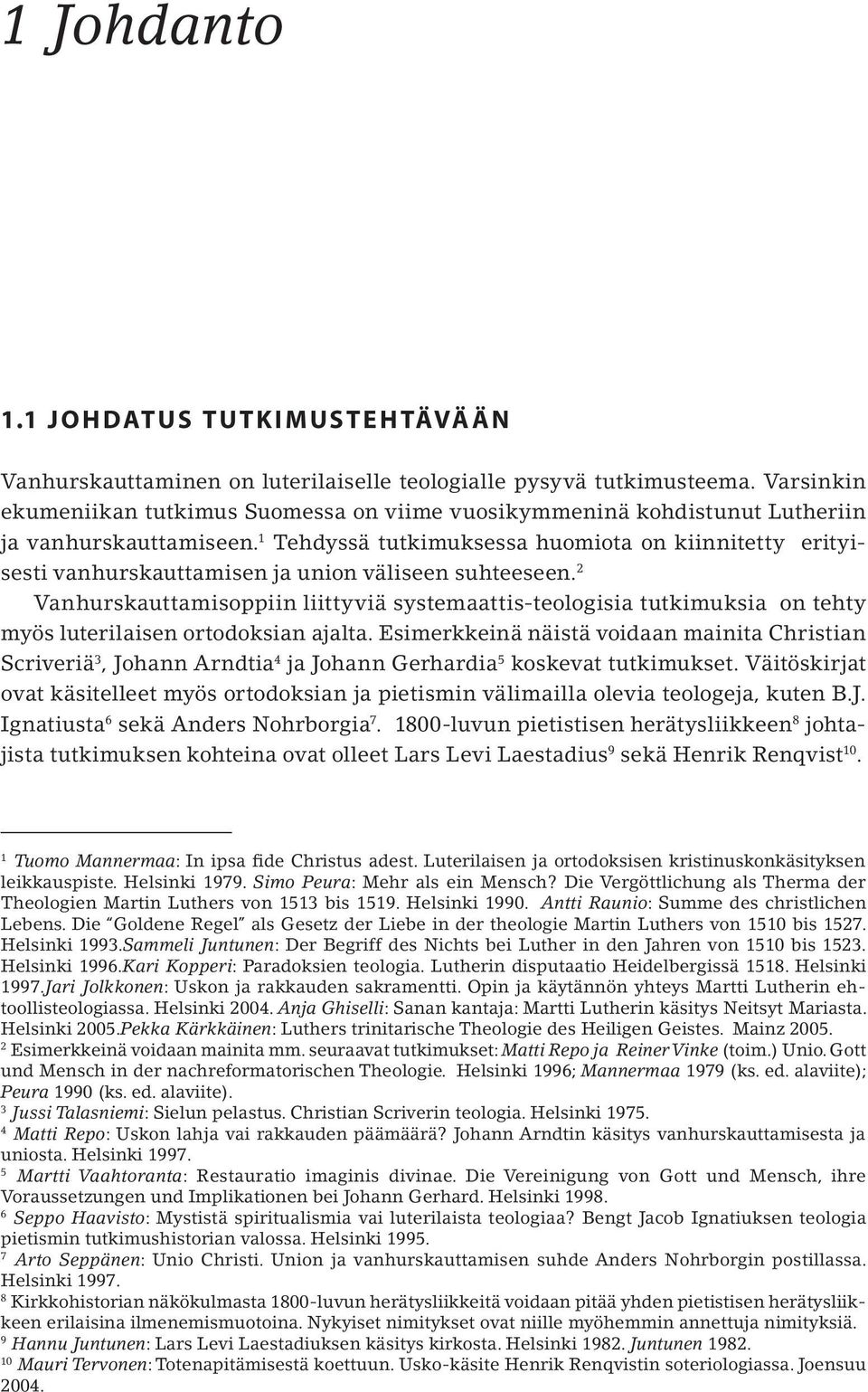 1 Tehdyssä tutkimuksessa huomiota on kiinnitetty erityisesti vanhurskauttamisen ja union väliseen suhteeseen.