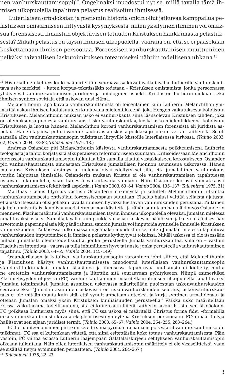 objektiivisen totuuden Kristuksen hankkimasta pelastuksesta? Mikäli pelastus on täysin ihmisen ulkopuolella, vaarana on, että se ei pääsekään koskettamaan ihmisen persoonaa.