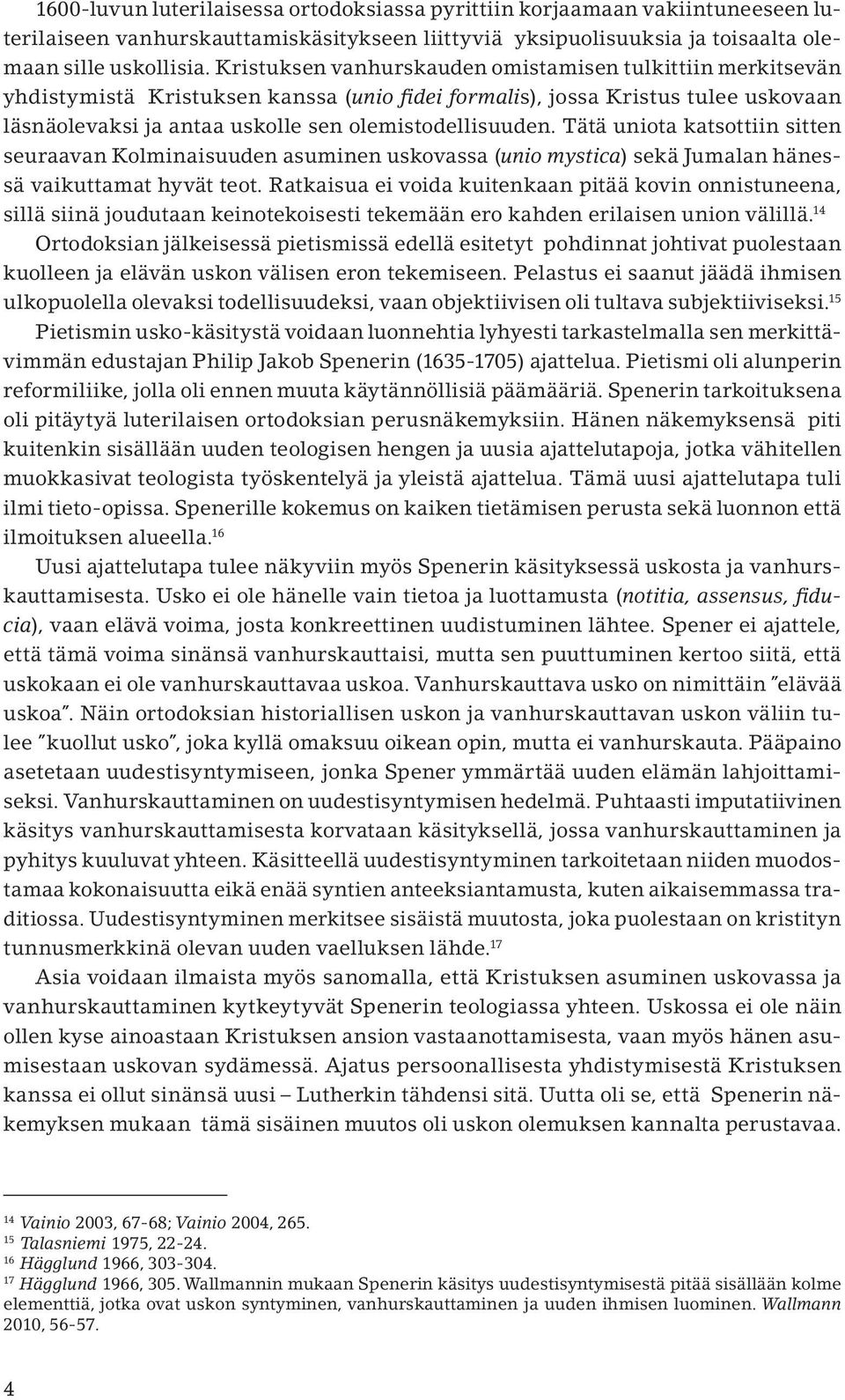 Tätä uniota katsottiin sitten seuraavan Kolminaisuuden asuminen uskovassa (unio mystica) sekä Jumalan hänessä vaikuttamat hyvät teot.