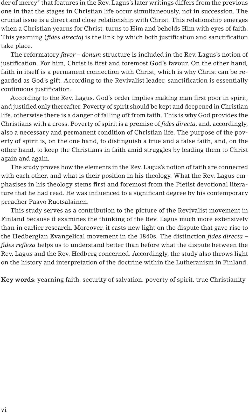 This yearning (fides directa) is the link by which both justification and sanctification take place. The reformatory favor donum structure is included in the Rev. Lagus s notion of justification.