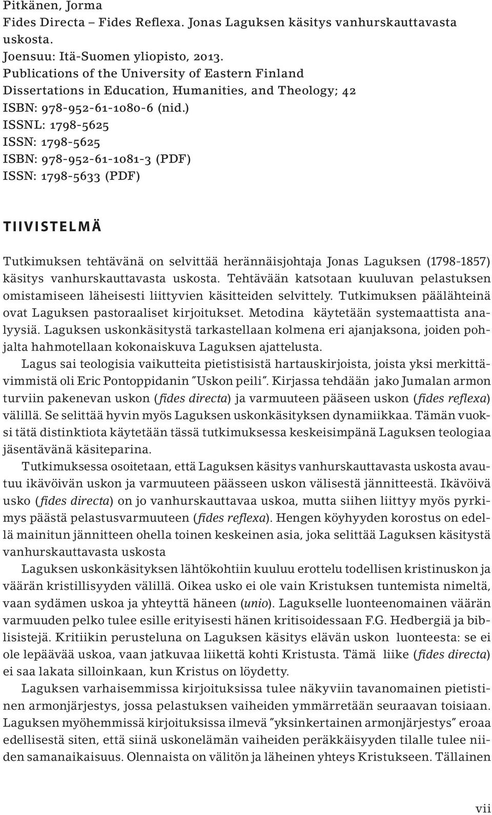 ) ISSNL: 1798-5625 ISSN: 1798-5625 ISBN: 978-952-61-1081-3 (PDF) ISSN: 1798-5633 (PDF) TIIVISTELMÄ Tutkimuksen tehtävänä on selvittää herännäisjohtaja Jonas Laguksen (1798-1857) käsitys