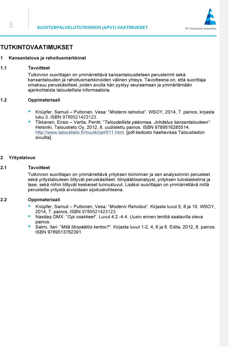 Tavoitteena on, että suorittaja omaksuu peruskäsitteet, joiden avulla hän pystyy seuraamaan ja ymmärtämään ajankohtaista taloudellista informaatiota. 1.