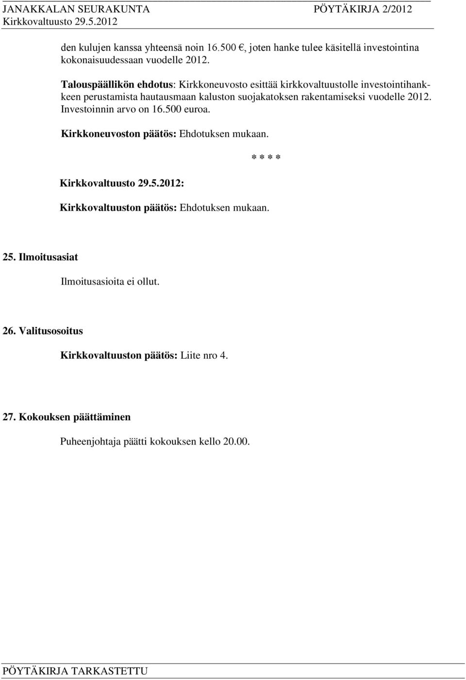 rakentamiseksi vuodelle 2012. Investoinnin arvo on 16.500 euroa. : * * * * Kirkkovaltuuston päätös: Ehdotuksen mukaan. 25.